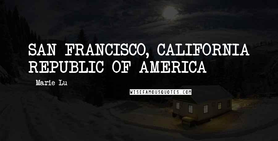 Marie Lu Quotes: SAN FRANCISCO, CALIFORNIA REPUBLIC OF AMERICA