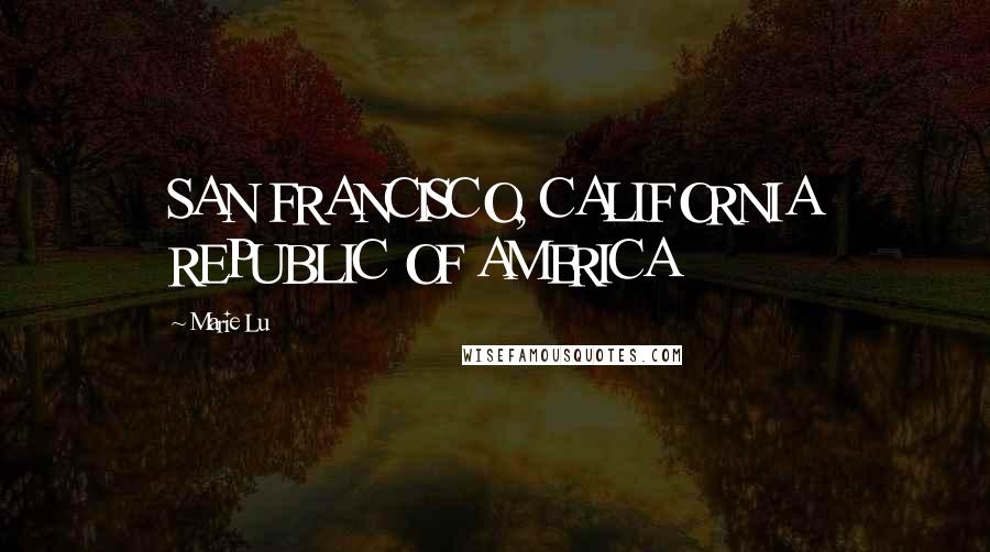 Marie Lu Quotes: SAN FRANCISCO, CALIFORNIA REPUBLIC OF AMERICA