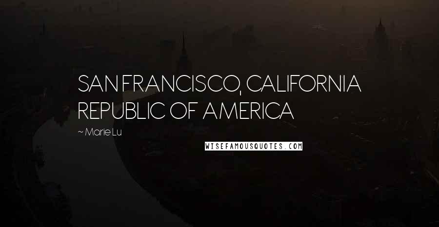Marie Lu Quotes: SAN FRANCISCO, CALIFORNIA REPUBLIC OF AMERICA