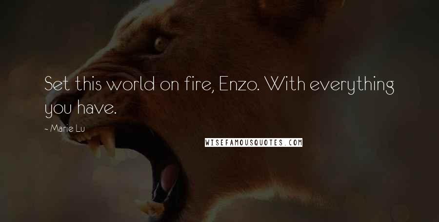 Marie Lu Quotes: Set this world on fire, Enzo. With everything you have.