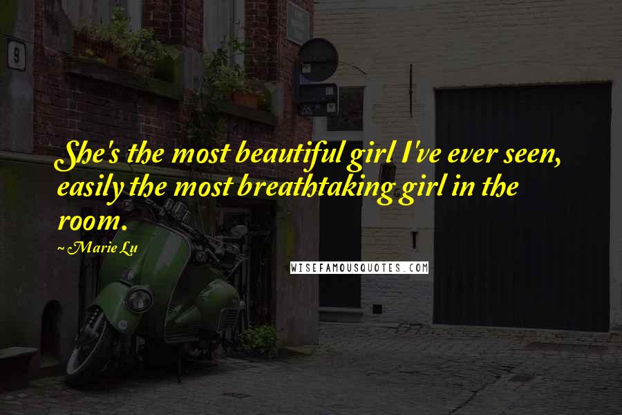 Marie Lu Quotes: She's the most beautiful girl I've ever seen, easily the most breathtaking girl in the room.