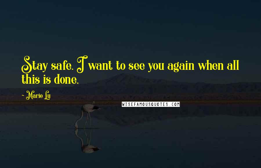 Marie Lu Quotes: Stay safe. I want to see you again when all this is done.