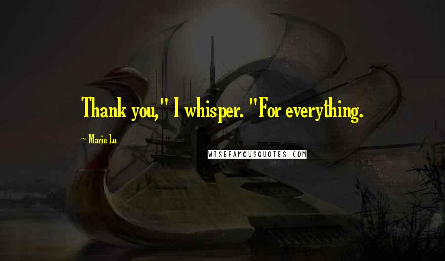Marie Lu Quotes: Thank you," I whisper. "For everything.