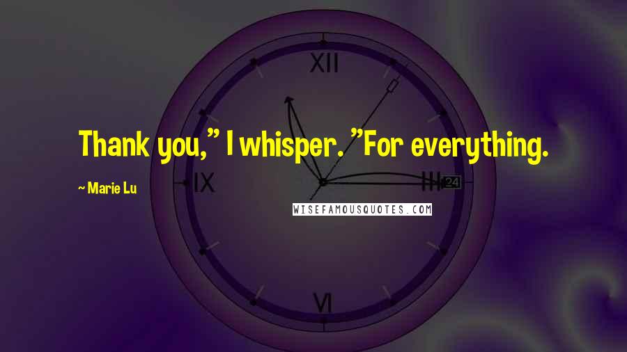 Marie Lu Quotes: Thank you," I whisper. "For everything.