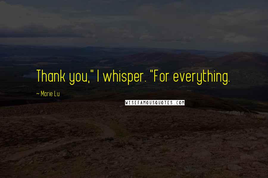 Marie Lu Quotes: Thank you," I whisper. "For everything.