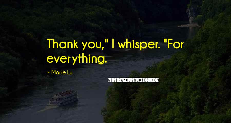 Marie Lu Quotes: Thank you," I whisper. "For everything.