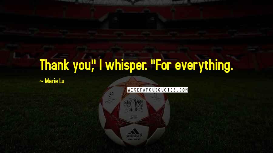 Marie Lu Quotes: Thank you," I whisper. "For everything.