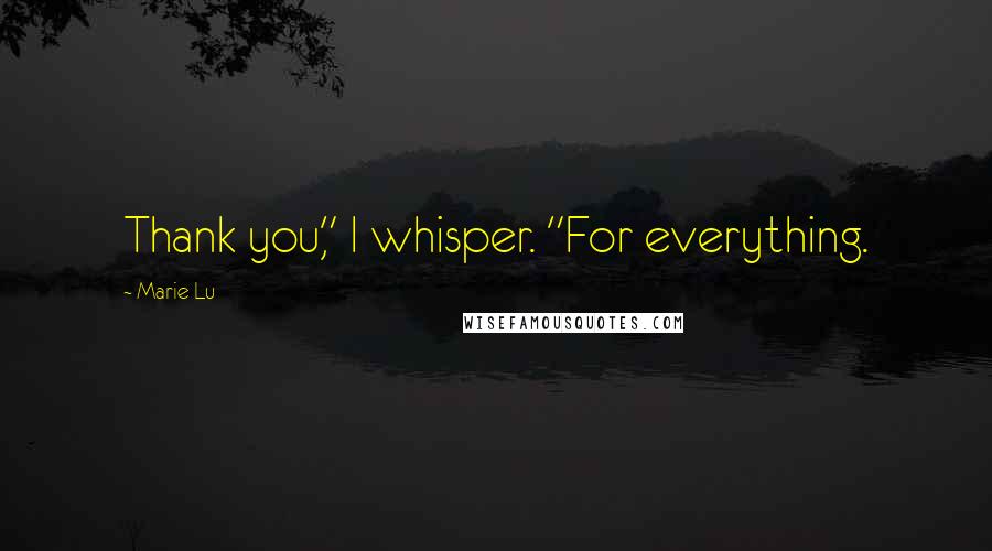 Marie Lu Quotes: Thank you," I whisper. "For everything.
