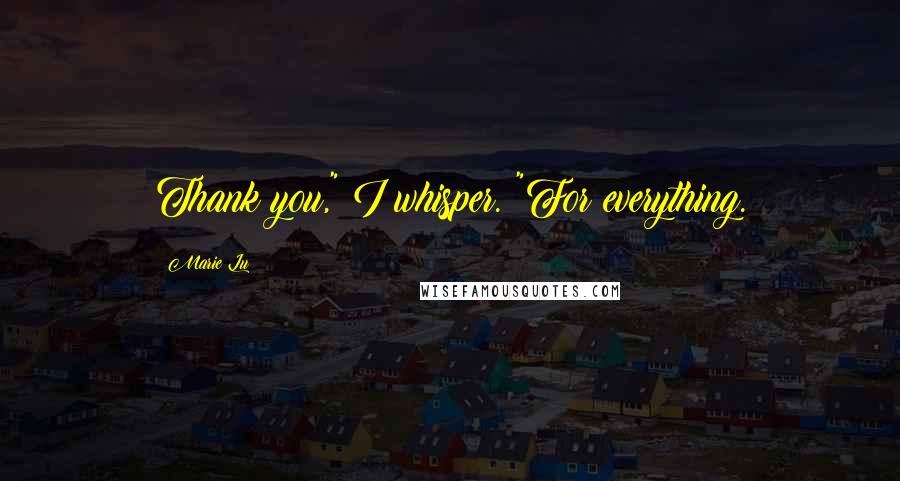 Marie Lu Quotes: Thank you," I whisper. "For everything.