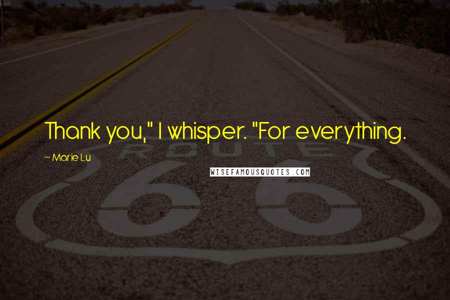 Marie Lu Quotes: Thank you," I whisper. "For everything.