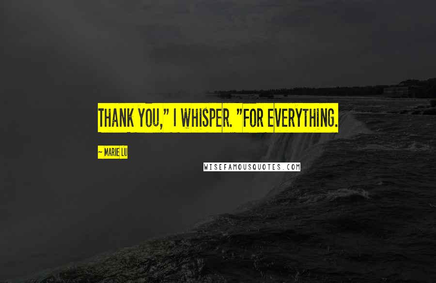 Marie Lu Quotes: Thank you," I whisper. "For everything.