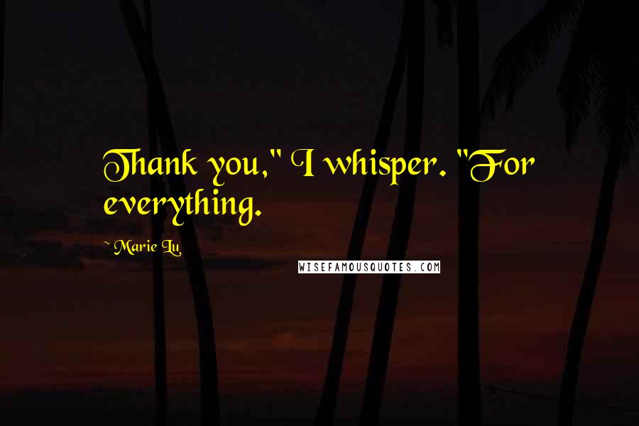 Marie Lu Quotes: Thank you," I whisper. "For everything.