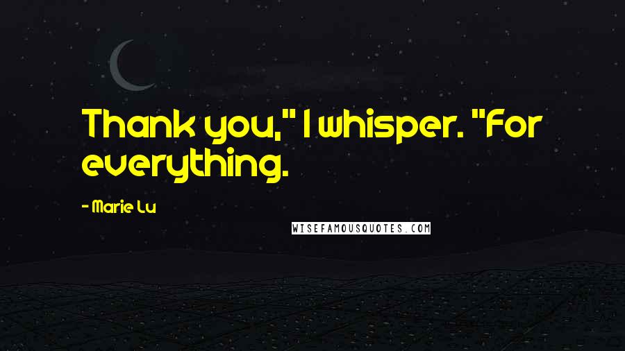 Marie Lu Quotes: Thank you," I whisper. "For everything.