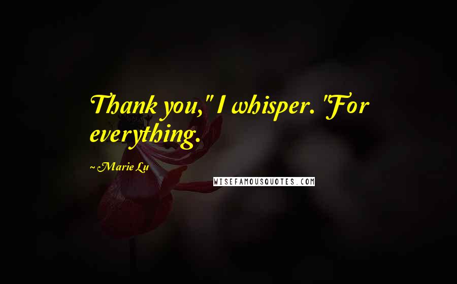 Marie Lu Quotes: Thank you," I whisper. "For everything.