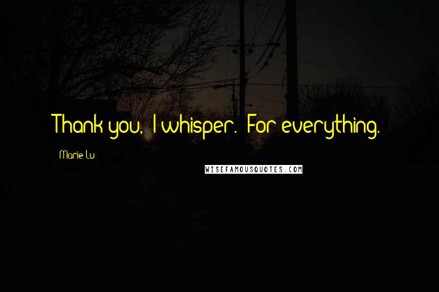 Marie Lu Quotes: Thank you," I whisper. "For everything.