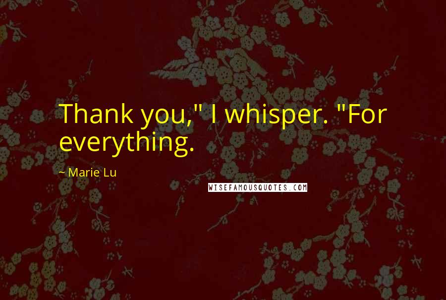 Marie Lu Quotes: Thank you," I whisper. "For everything.