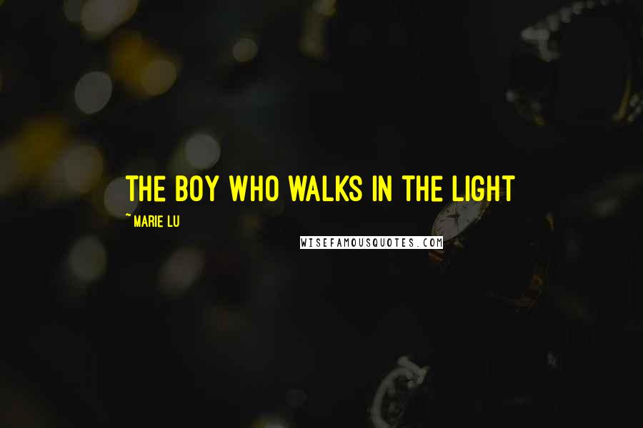 Marie Lu Quotes: The boy who walks in the light