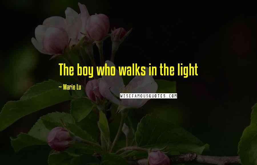 Marie Lu Quotes: The boy who walks in the light