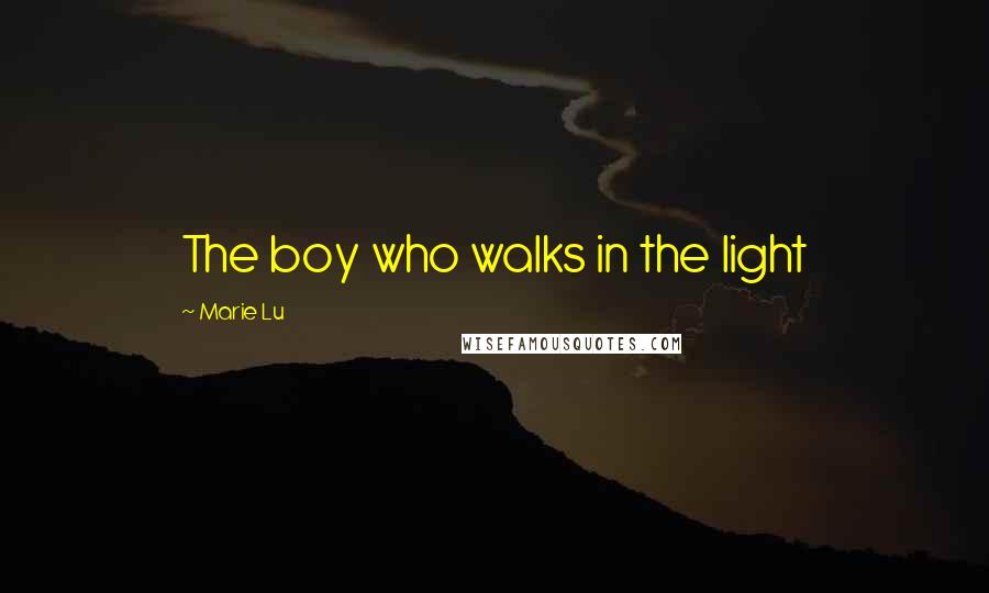 Marie Lu Quotes: The boy who walks in the light