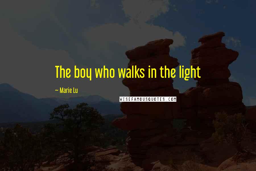 Marie Lu Quotes: The boy who walks in the light