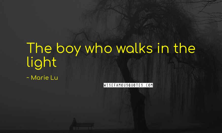 Marie Lu Quotes: The boy who walks in the light