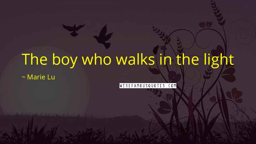 Marie Lu Quotes: The boy who walks in the light