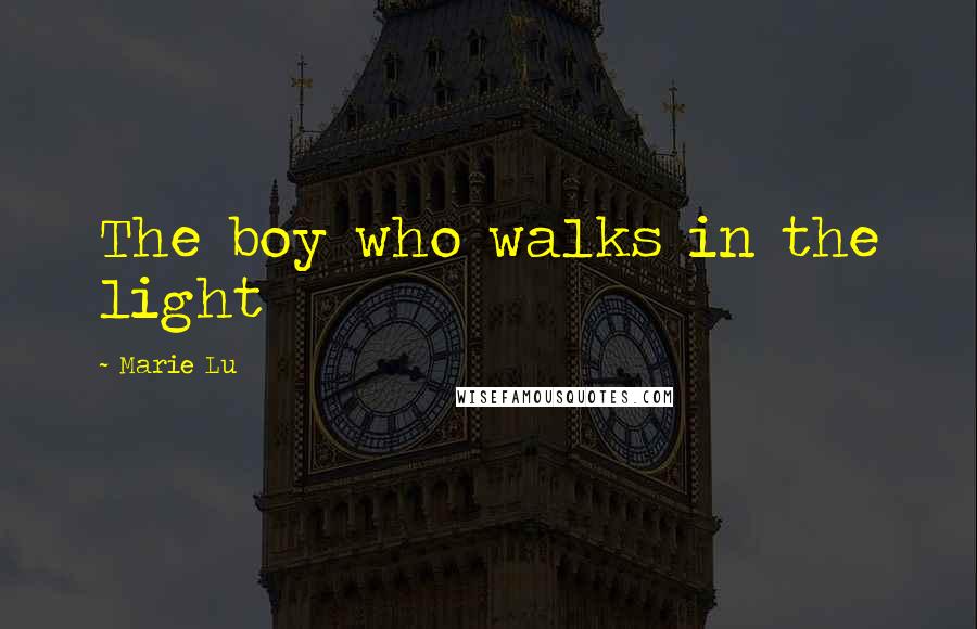 Marie Lu Quotes: The boy who walks in the light