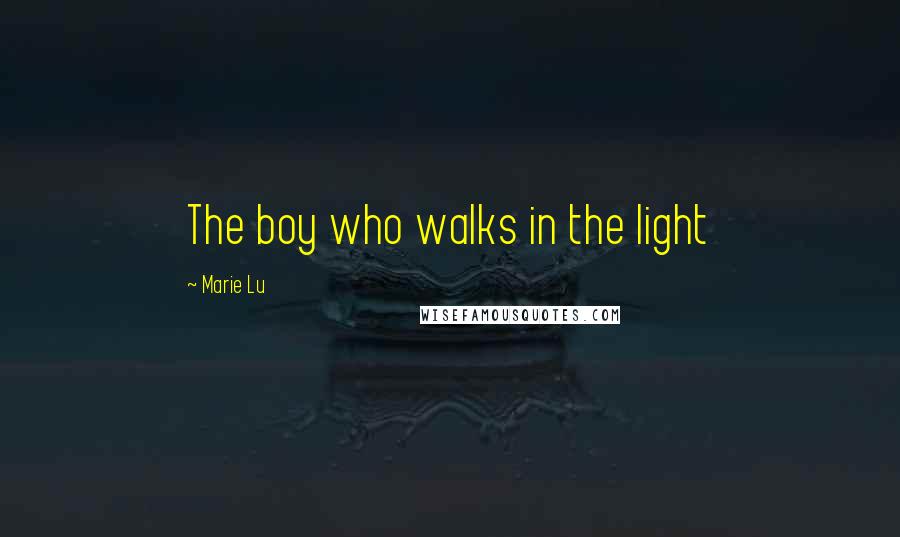 Marie Lu Quotes: The boy who walks in the light
