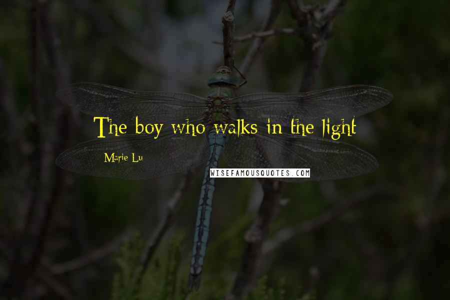 Marie Lu Quotes: The boy who walks in the light