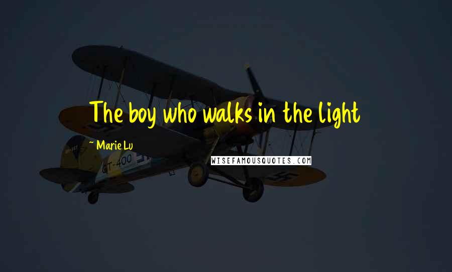 Marie Lu Quotes: The boy who walks in the light