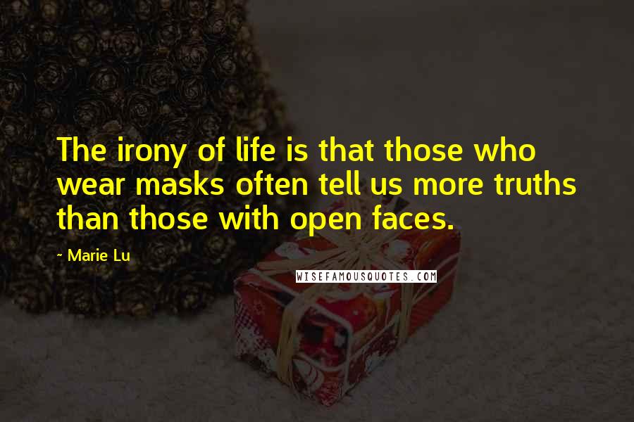 Marie Lu Quotes: The irony of life is that those who wear masks often tell us more truths than those with open faces.