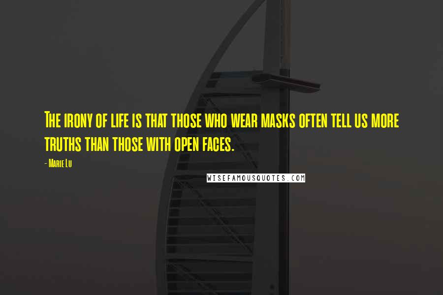 Marie Lu Quotes: The irony of life is that those who wear masks often tell us more truths than those with open faces.