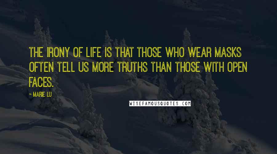 Marie Lu Quotes: The irony of life is that those who wear masks often tell us more truths than those with open faces.