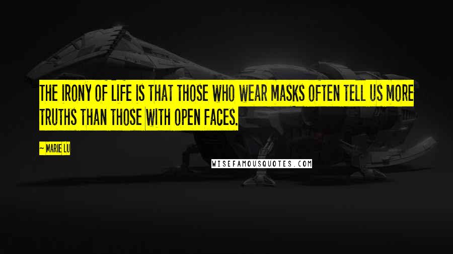 Marie Lu Quotes: The irony of life is that those who wear masks often tell us more truths than those with open faces.