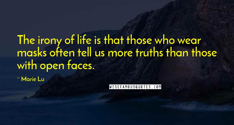 Marie Lu Quotes: The irony of life is that those who wear masks often tell us more truths than those with open faces.