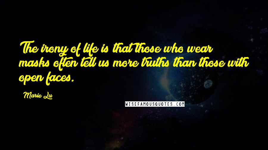 Marie Lu Quotes: The irony of life is that those who wear masks often tell us more truths than those with open faces.