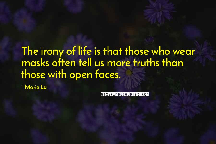 Marie Lu Quotes: The irony of life is that those who wear masks often tell us more truths than those with open faces.