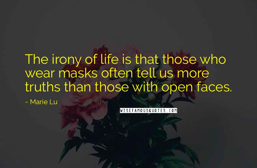 Marie Lu Quotes: The irony of life is that those who wear masks often tell us more truths than those with open faces.