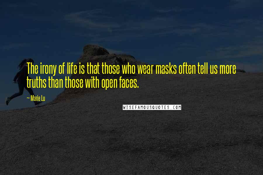 Marie Lu Quotes: The irony of life is that those who wear masks often tell us more truths than those with open faces.