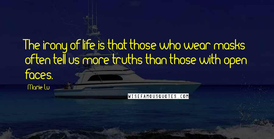 Marie Lu Quotes: The irony of life is that those who wear masks often tell us more truths than those with open faces.