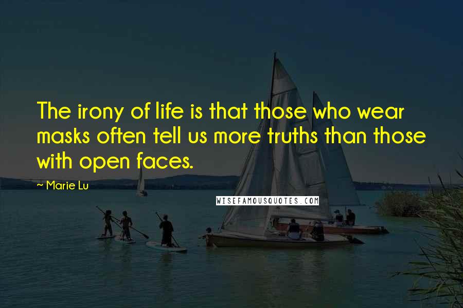 Marie Lu Quotes: The irony of life is that those who wear masks often tell us more truths than those with open faces.