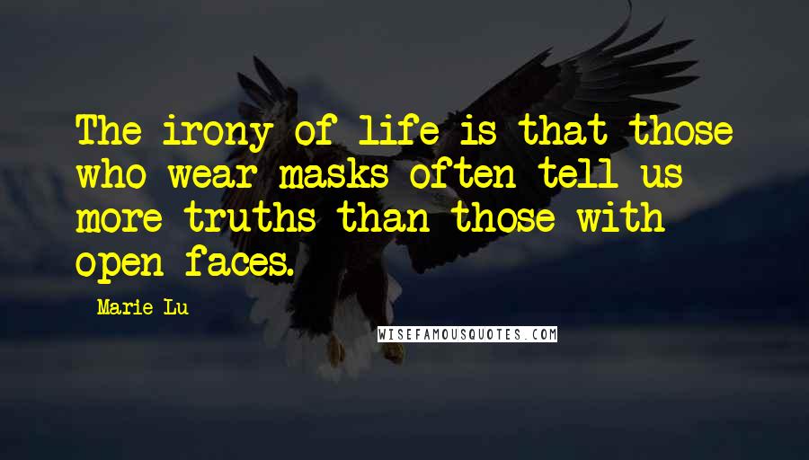 Marie Lu Quotes: The irony of life is that those who wear masks often tell us more truths than those with open faces.