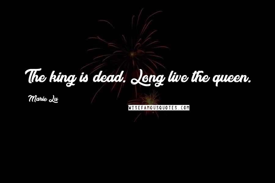Marie Lu Quotes: The king is dead. Long live the queen.