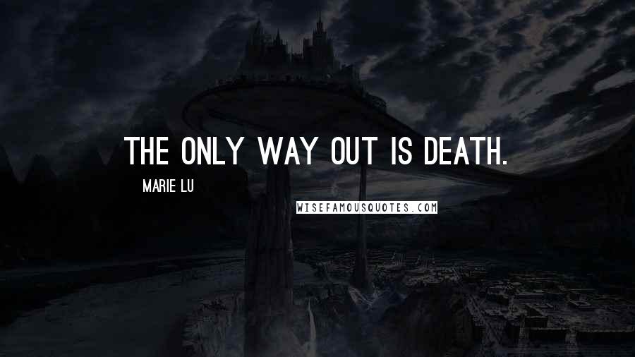 Marie Lu Quotes: The only way out is death.