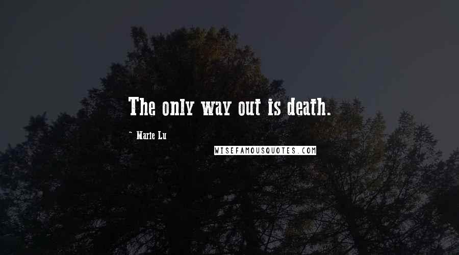Marie Lu Quotes: The only way out is death.