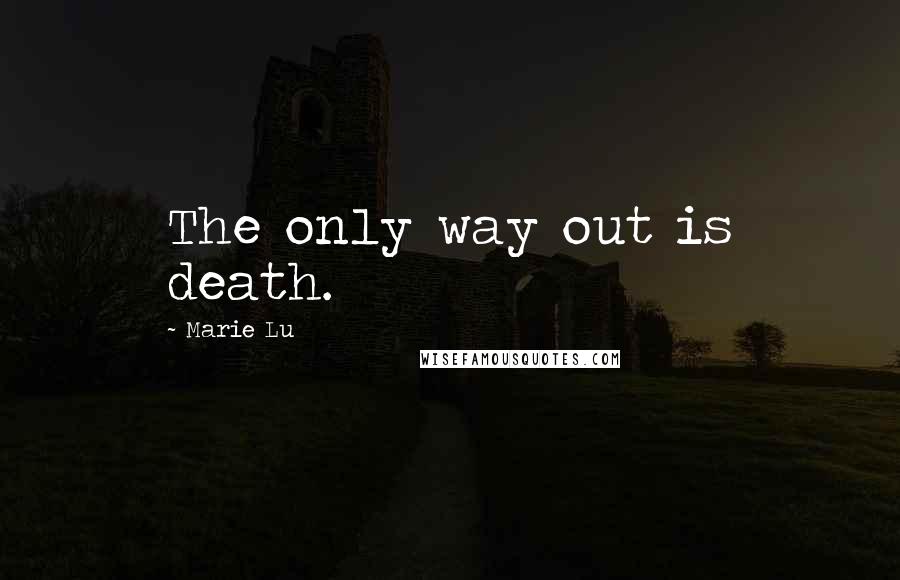 Marie Lu Quotes: The only way out is death.