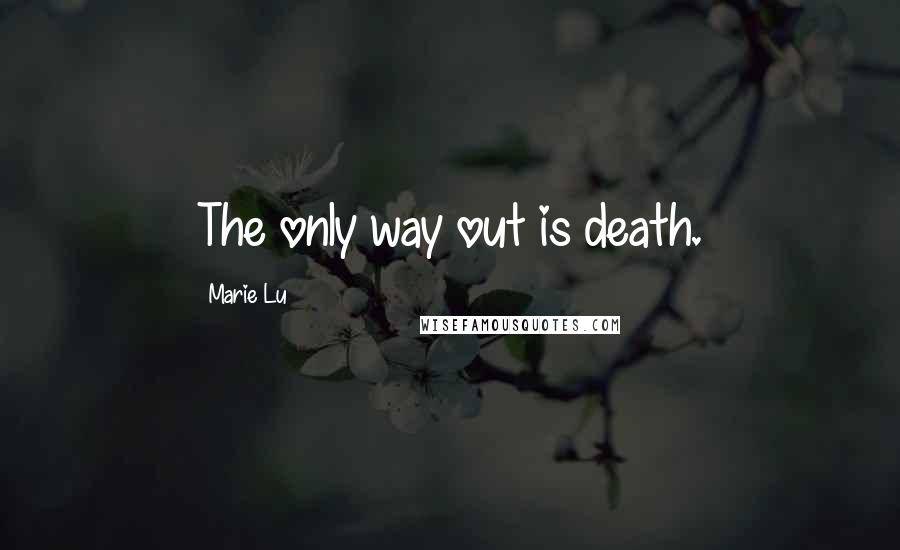 Marie Lu Quotes: The only way out is death.