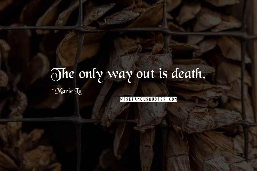 Marie Lu Quotes: The only way out is death.