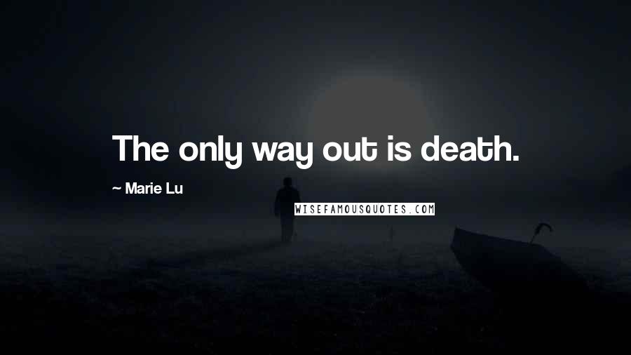 Marie Lu Quotes: The only way out is death.