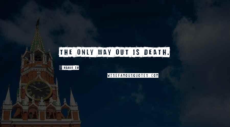 Marie Lu Quotes: The only way out is death.